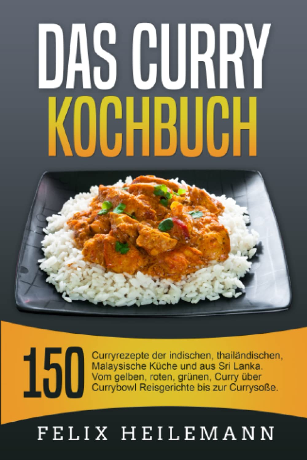 Das Curry Kochbuch: 150 Curryrezepte der indischen, thailändischen, Malaysische Küche und aus Sri Lanka. Vom gelben, roten, grünen, Curry über Currybowl, Reisgerichte bis zur Currysoße. book