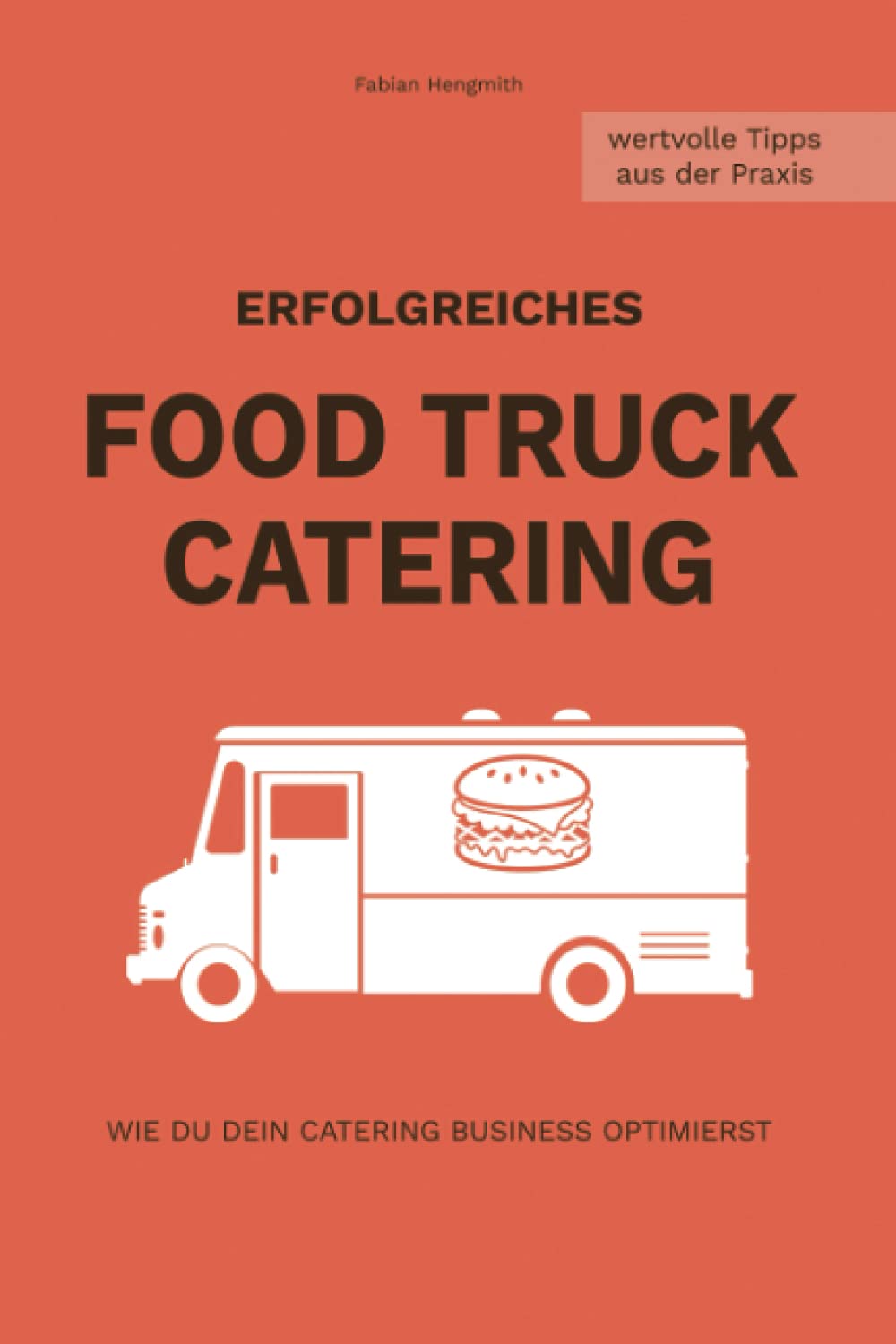 Erfolgreiches FOOD TRUCK CATERING: Wie du dein Catering Business optimierst (Food Truck Business, Band 2) Business, Finance & Career