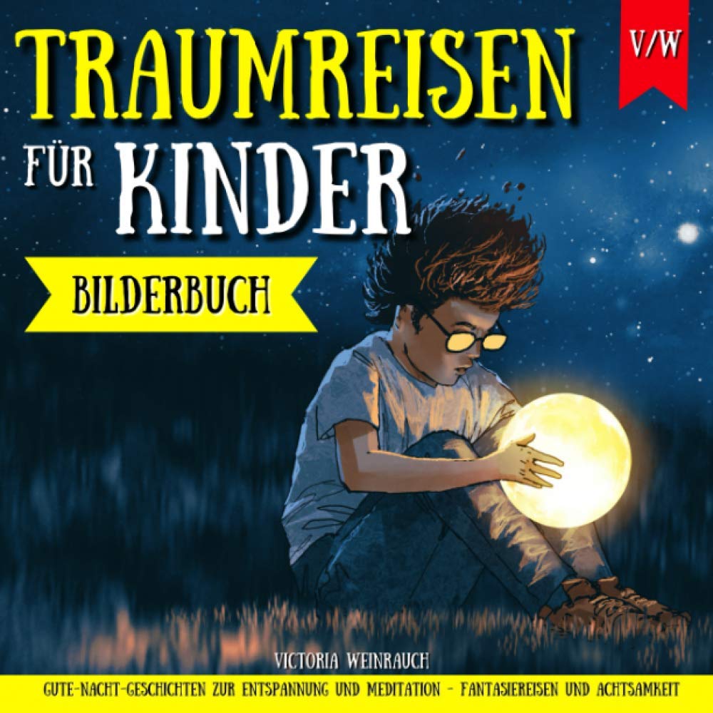 TRAUMREISEN FÜR KINDER - Gute-Nacht-Geschichten zur Entspannung und Meditation - Fantasiereisen und Achtsamkeit (Bilderbuch) Drama