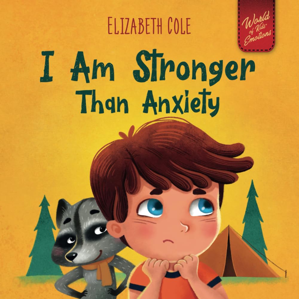 I Am Stronger Than Anxiety: Children’s Book about Overcoming Worries, Stress and Fear (World of Kids Emotions) 4-6 years