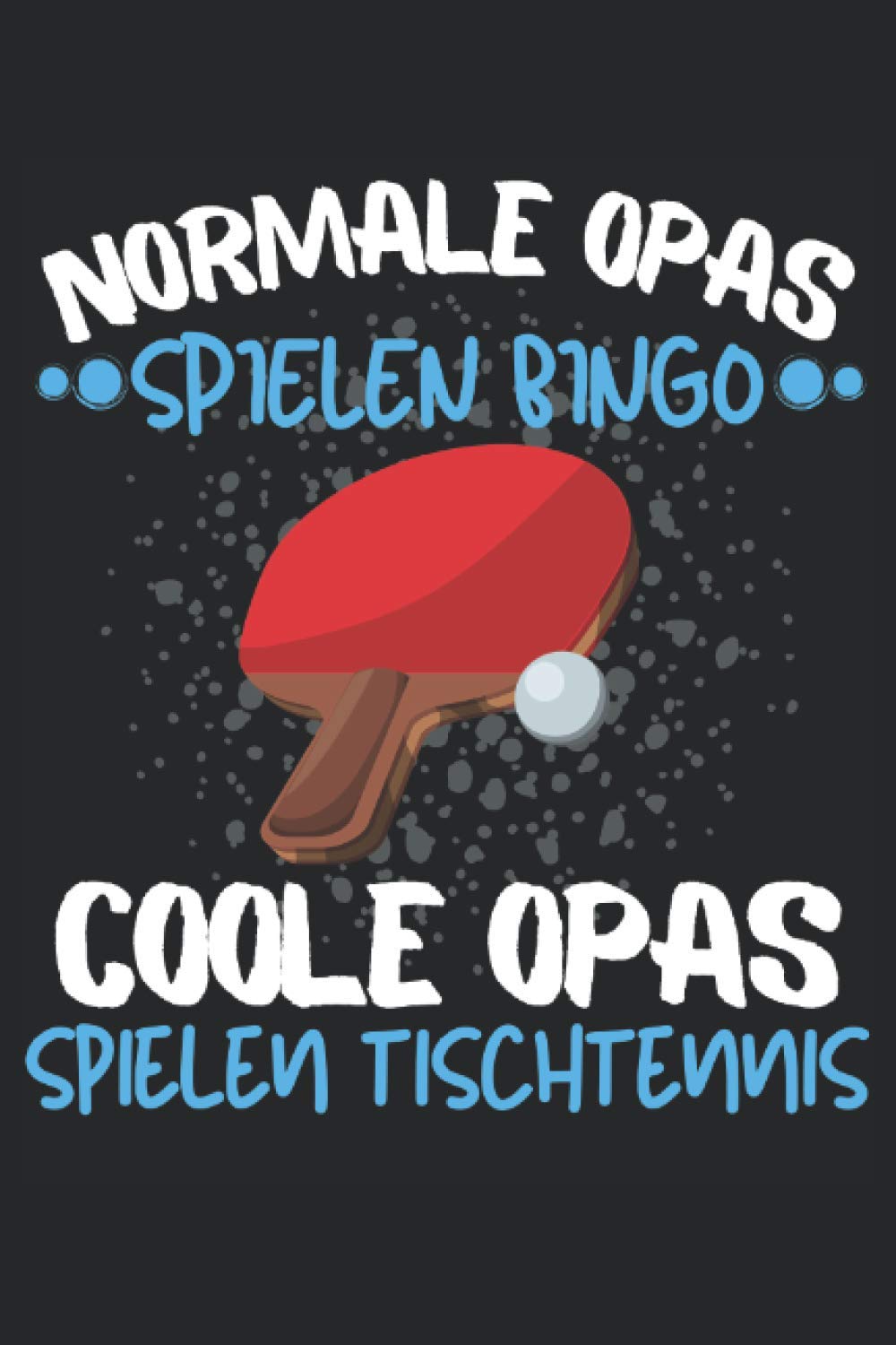 COOLE OPAS SPIELEN TISCHTENNIS!: Notizbuch A5, 120 Seiten, LINIERT - Lustiges Tischtennis Spruch Motiv für Tischtennisspieler! Super als Notizbuch, ... geeignet! Super Geschenkidee für TT-Spieler! Leisure & Fun