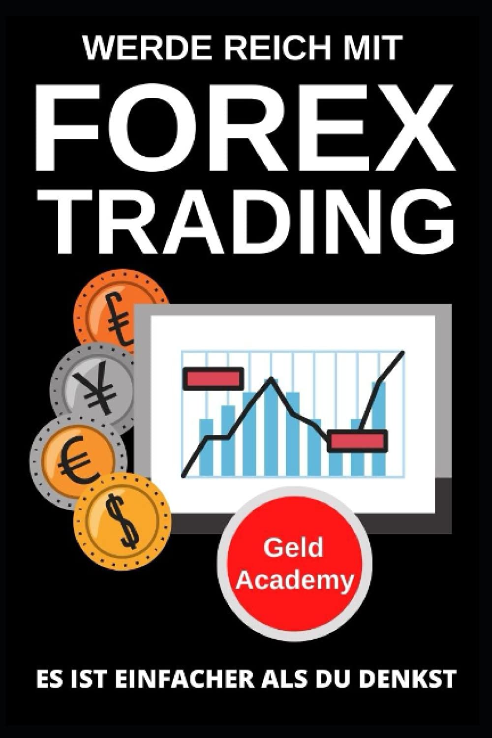 Werde Reich mit Forex Trading: Es ist einfacher als du denkst. Schritt für Schritt und einfach mit Währungen - Devisen Vermögen aufbauen und finanziell Unabhängig werden. Passives Einkommen aufbauen. Business, Finance & Career