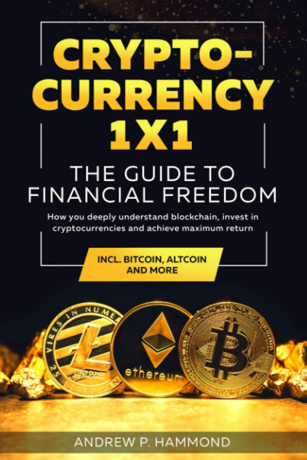 Cryptocurrency 1x1 - The Guide to Financial Freedom: How you deeply understand blockchain, invest in cryptocurrencies and achieve maximum return incl. Bitcoin, Altcoin and More Business, Finance & Career