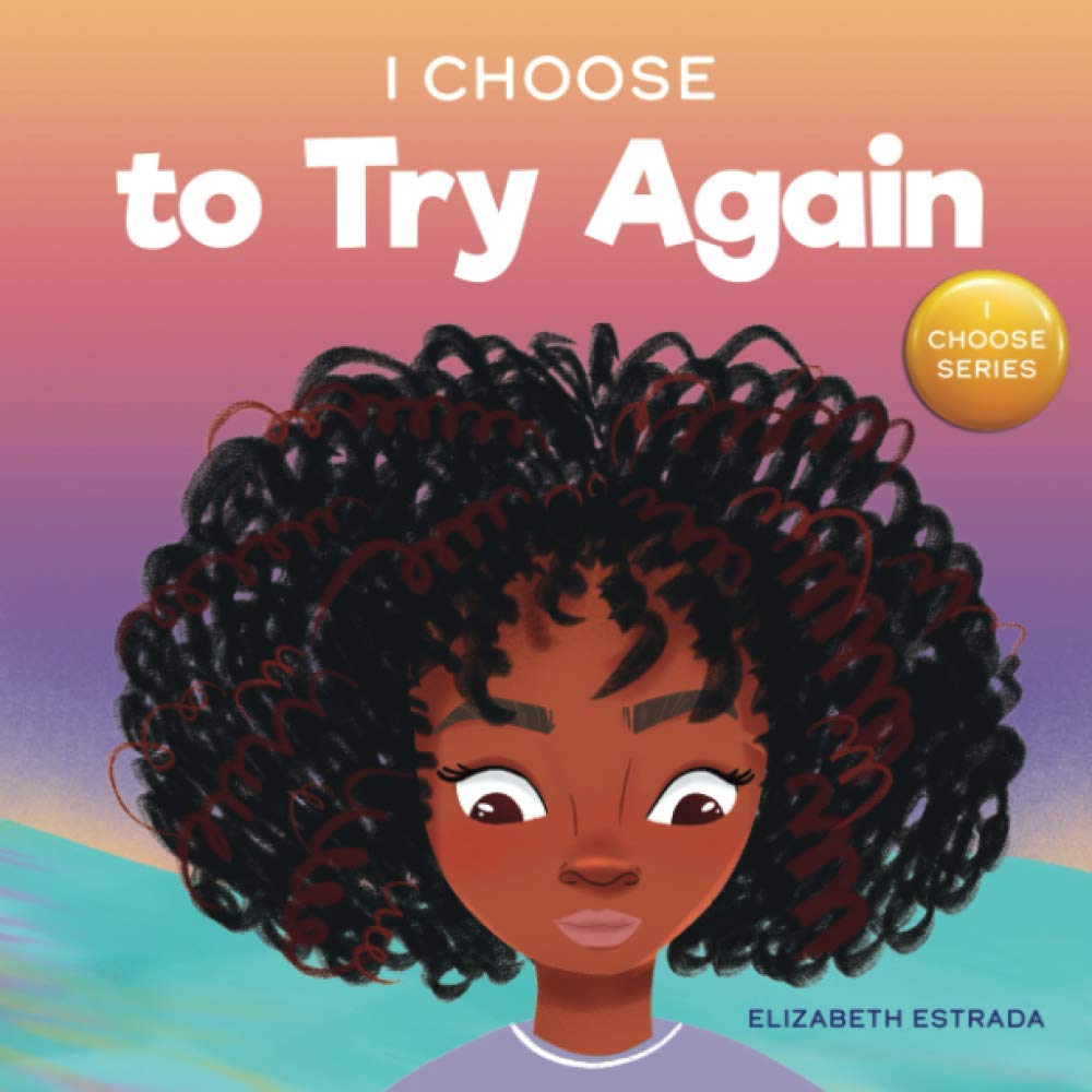 I Choose to Try Again: A Colorful, Rhyming Picture Book About Perseverance and Diligence (Teacher and Therapist Toolbox: I Choose, Band 2) Non-fiction