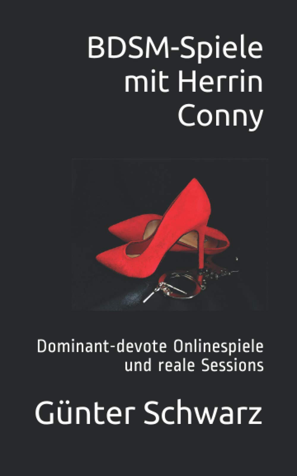 BDSM-Spiele mit Herrin Conny: Dominant-devote Onlinespiele und reale Sessions Essays & Short Stories