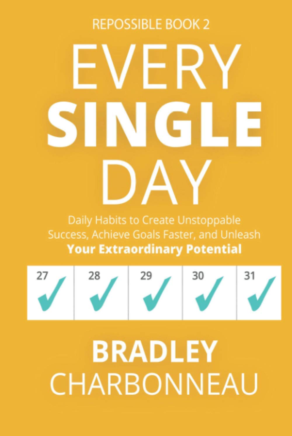 Every Single Day: Daily Habits to Create Unstoppable Success, Achieve Goals Faster, and Unleash Your Extraordinary Potential (Repossible: Who Will You Be Next?, Band 2) Business, Finance & Career