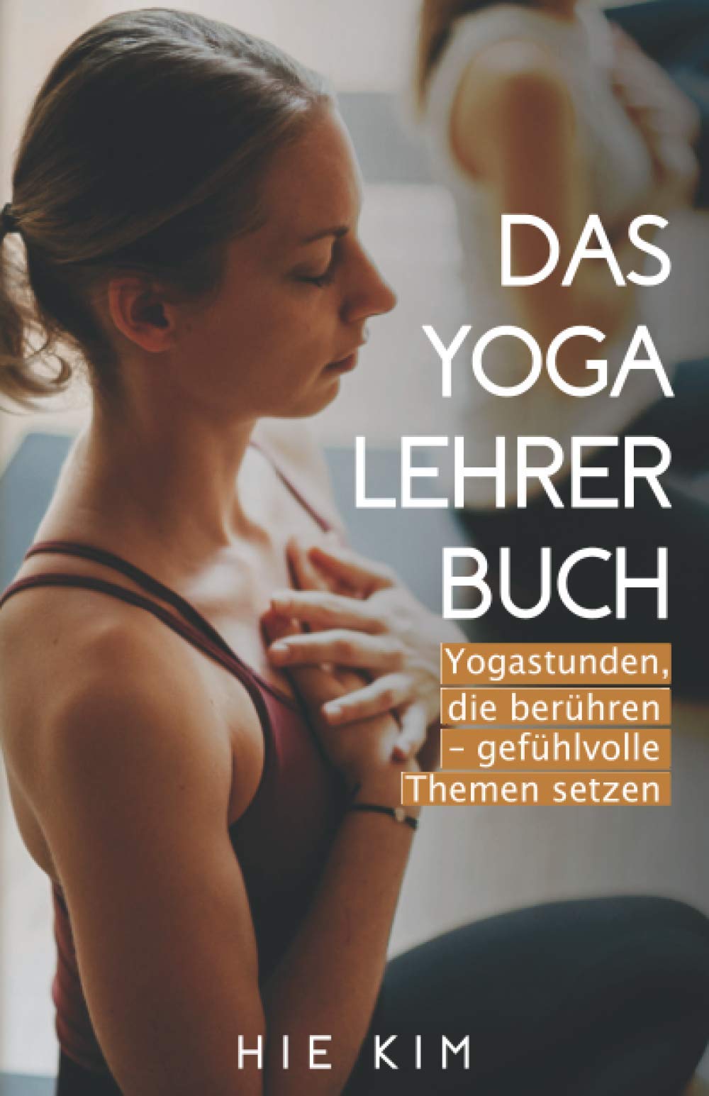 Das Yogalehrer Buch: Yogastunden, die berühren – gefühlvolle Themen setzen Film, Art & Culture