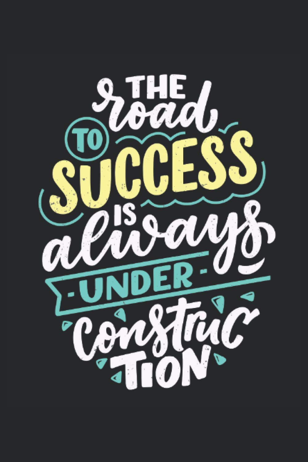 The Road to Success Is Always Under Construction: The way to success inspiration entrepreneur quote gifts notebook lined (A5 format, 15. 24 x 22. 86 cm, 120 pages) Business, Finance & Career