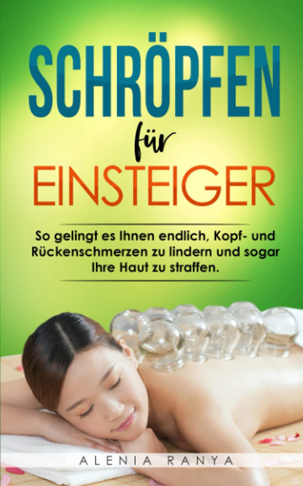 Schröpfen für Einsteiger: So gelingt es Ihnen endlich, Kopf- und Rückenschmerzen zu lindern und sogar Ihre Haut zu straffen. Wie Sie Ihre Verspannungen und Faszien ein für alle Mal lösen können Politics & Society Books
