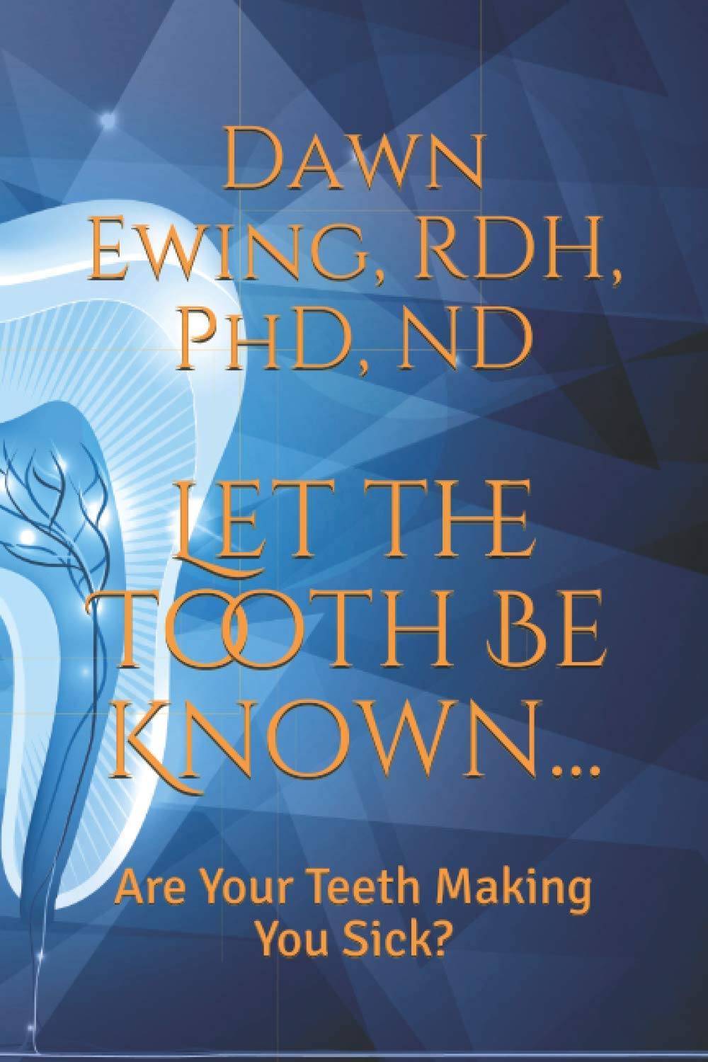 Let the TOOTH Be Known...: Are Your Teeth Making You Sick? Medicine