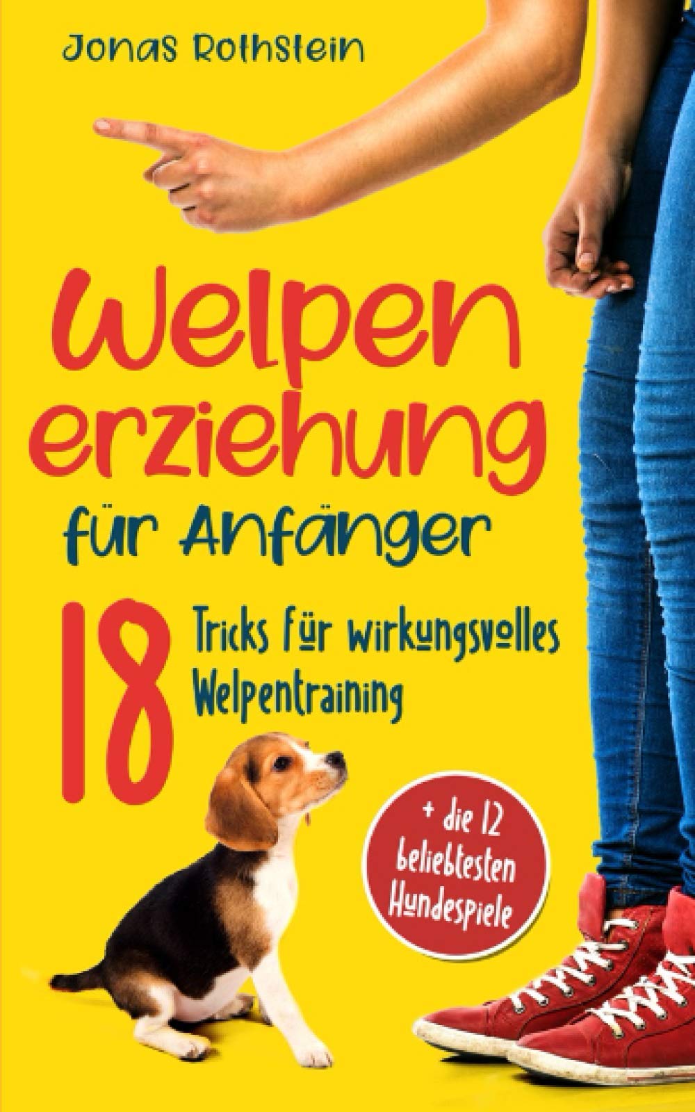 Welpenerziehung für Anfänger: Der fantastische Hunderatgeber. 18 Tricks für wirkungsvolles Welpentraining, mit denen "Bello" zum vorbildlichen Junghund wird (Inkl. der 12 beliebtesten Hundespiele) Pets