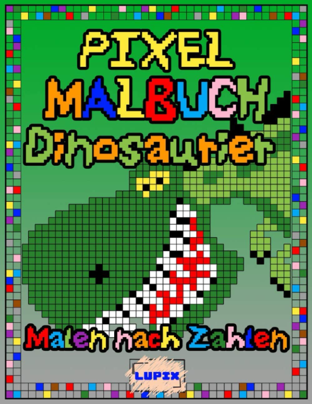 Pixel Malbuch : Dinosaurier - Malen nach Zahlen: Malbuch für Kinder und Erwachsene, A4 Non-fiction
