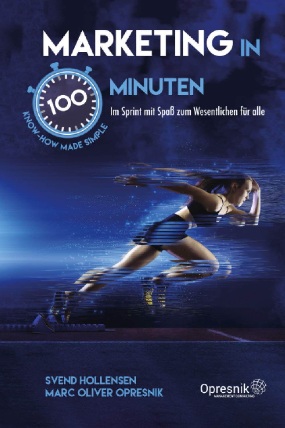 Marketing in 100 Minuten: Im Sprint mit Spaß zum Wesentlichen für alle (Opresnik Management Guides, Band 27) Business, Finance & Career