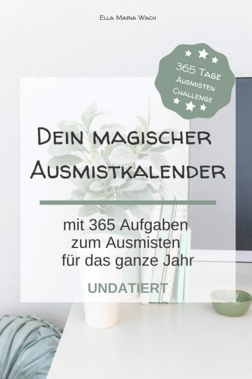 Dein magischer Ausmistkalender: Ausmisten mit 365 Aufgaben für das ganze Jahr - Undatiert: Ein praktischer undatierter Kalender mit täglichen Aufgaben zum Ausmisten für Anfänger Hobbies & Crafts