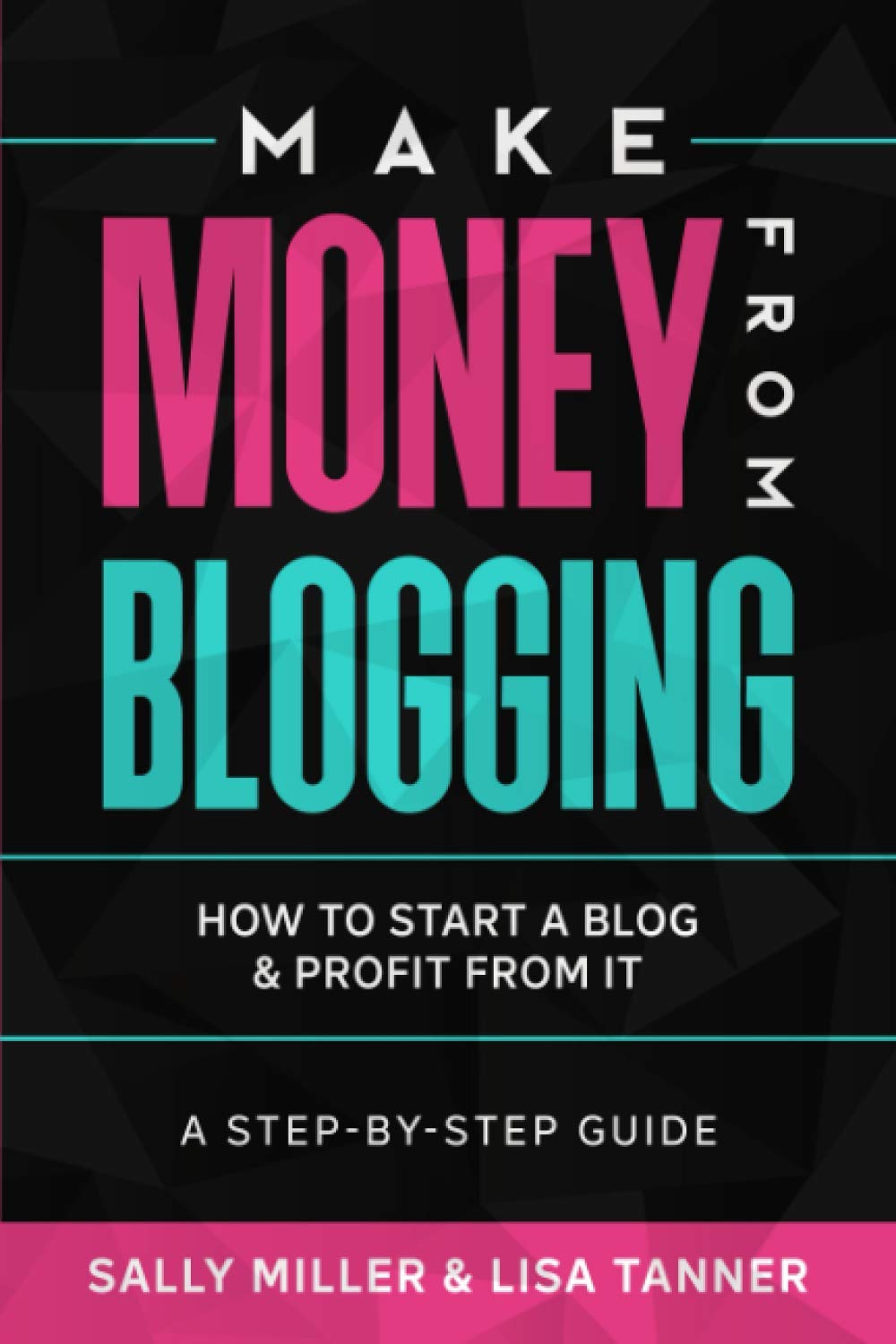 Make Money From Blogging: How To Start A Blog & Profit From It: A Step-By-Step Guide Business, Finance & Career