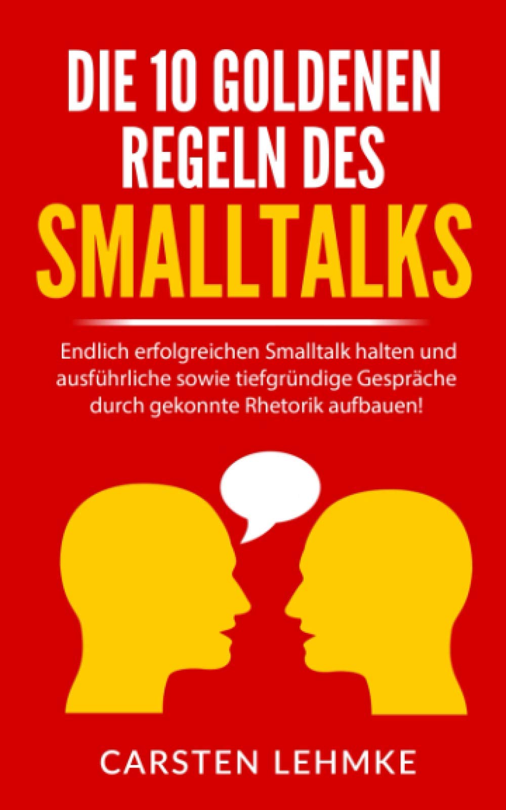 Die 10 goldenen Regeln des Smalltalks: Endlich erfolgreichen Smalltalk halten und ausführliche sowie tiefgründige Gespräche durch gekonnte Rhetorik aufbauen! book