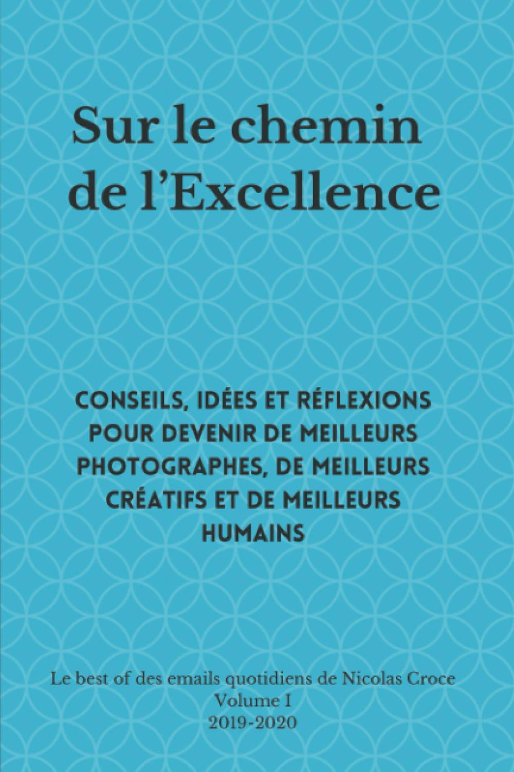 Sur le chemin de l’Excellence: Conseils, idées et réflexions pour devenir de meilleurs photographes, de meilleurs créatifs et de meilleurs humains book