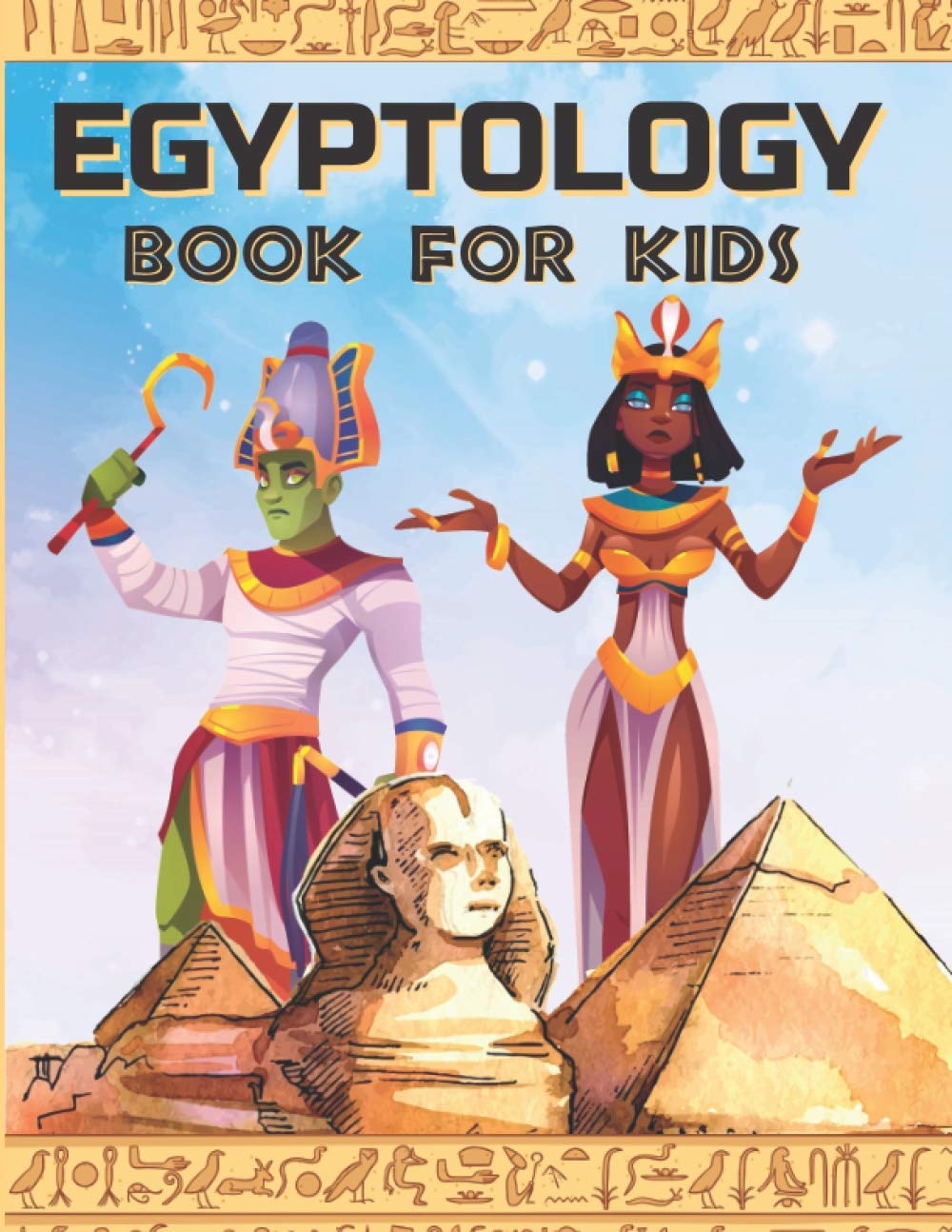 EGYPTOLOGY BOOK FOR KIDS: Discover Ancient Egypt Gods and Goddesses, Pharaohs ans Queens, and more - Egyptian mythology for kids (ANCIENT EGYPT FOR KIDS, Band 1) Non-fiction