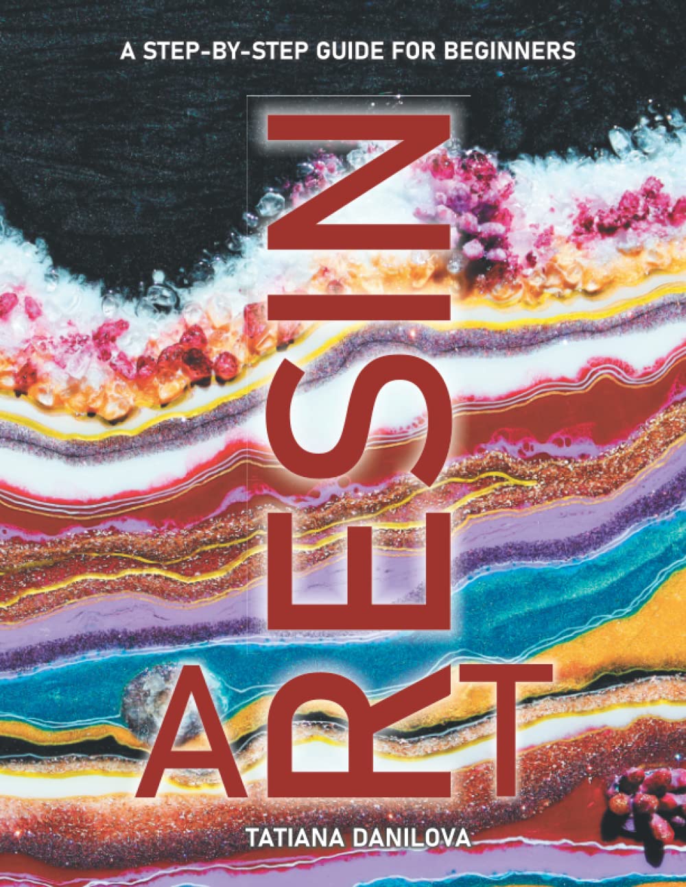 Resin Art. A Step by Step Guide for Beginners: How to Work with Craft Epoxy Resin. Basics Tips Techniques Troubleshooting and 14 Lessons for Creating Pictures Jewellery & More book