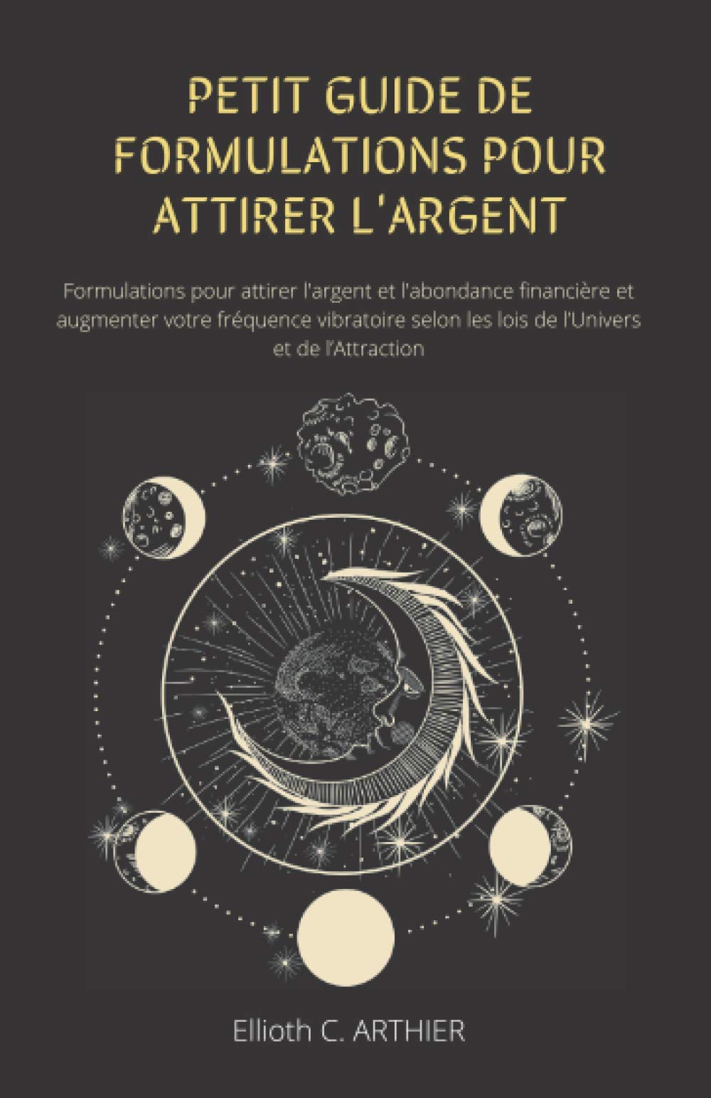 Petit guide de formulations pour attirer l'argent: Formulations pour attirer l'argent et l'abondance financière et augmenter votre fréquence vibratoire selon les lois de l’Univers et de l’Attraction Self-help
