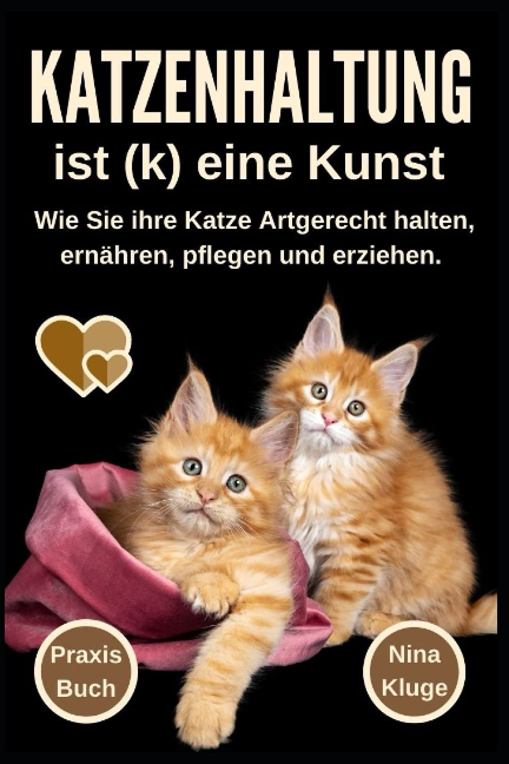 Katzenhaltung ist (k) eine Kunst: Wie Sie ihre Katze Artgerecht halten. Katzenpflege - Katzenernährung - Katzensprache - Katzengesundheit - Katzenerziehung - Katzenratgeber - Wohnungskatzen - Ratgeber Pets