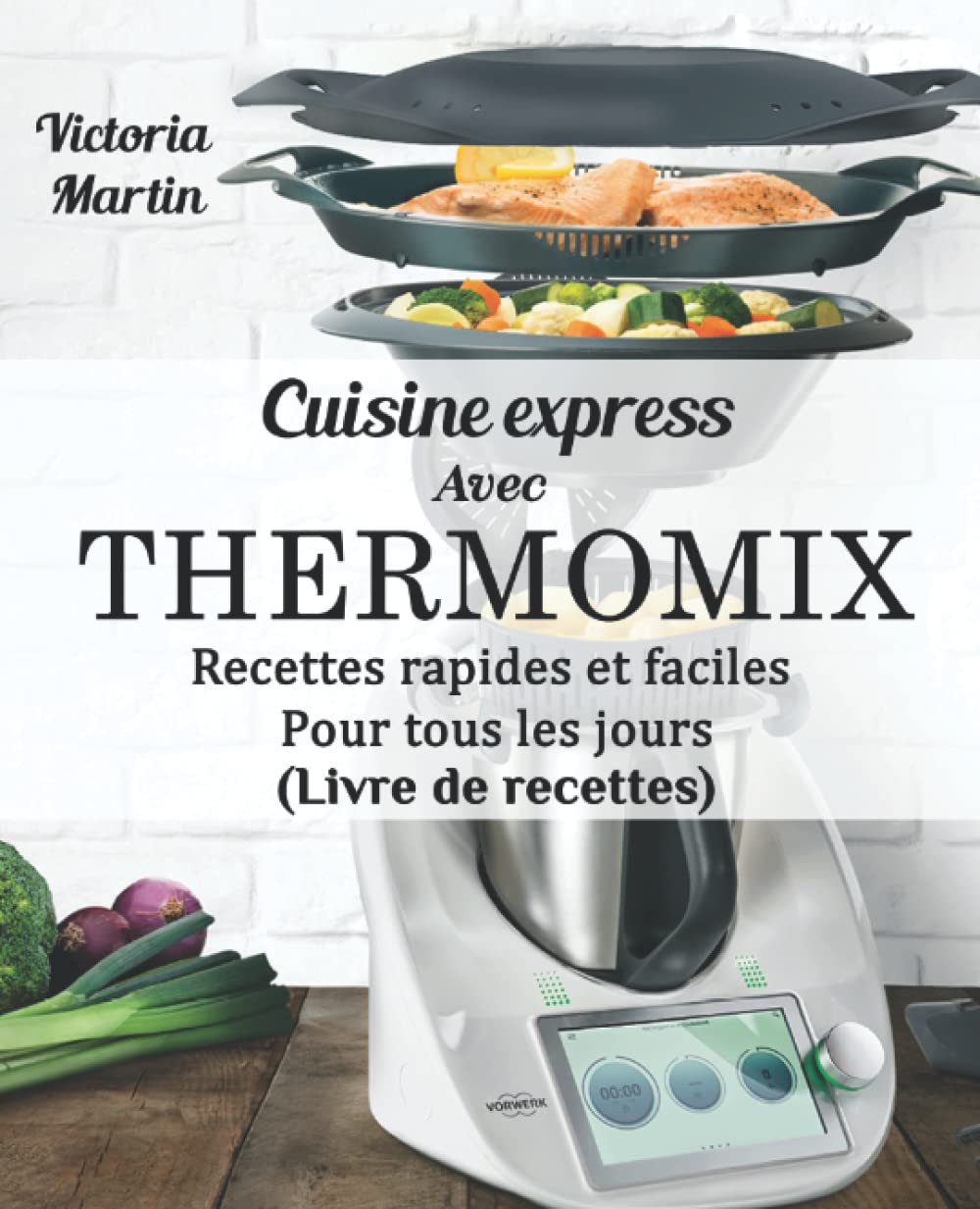 Cuisine express avec Thermomix: Recettes rapides et faciles Pour tous les jours (Livre de recettes) book