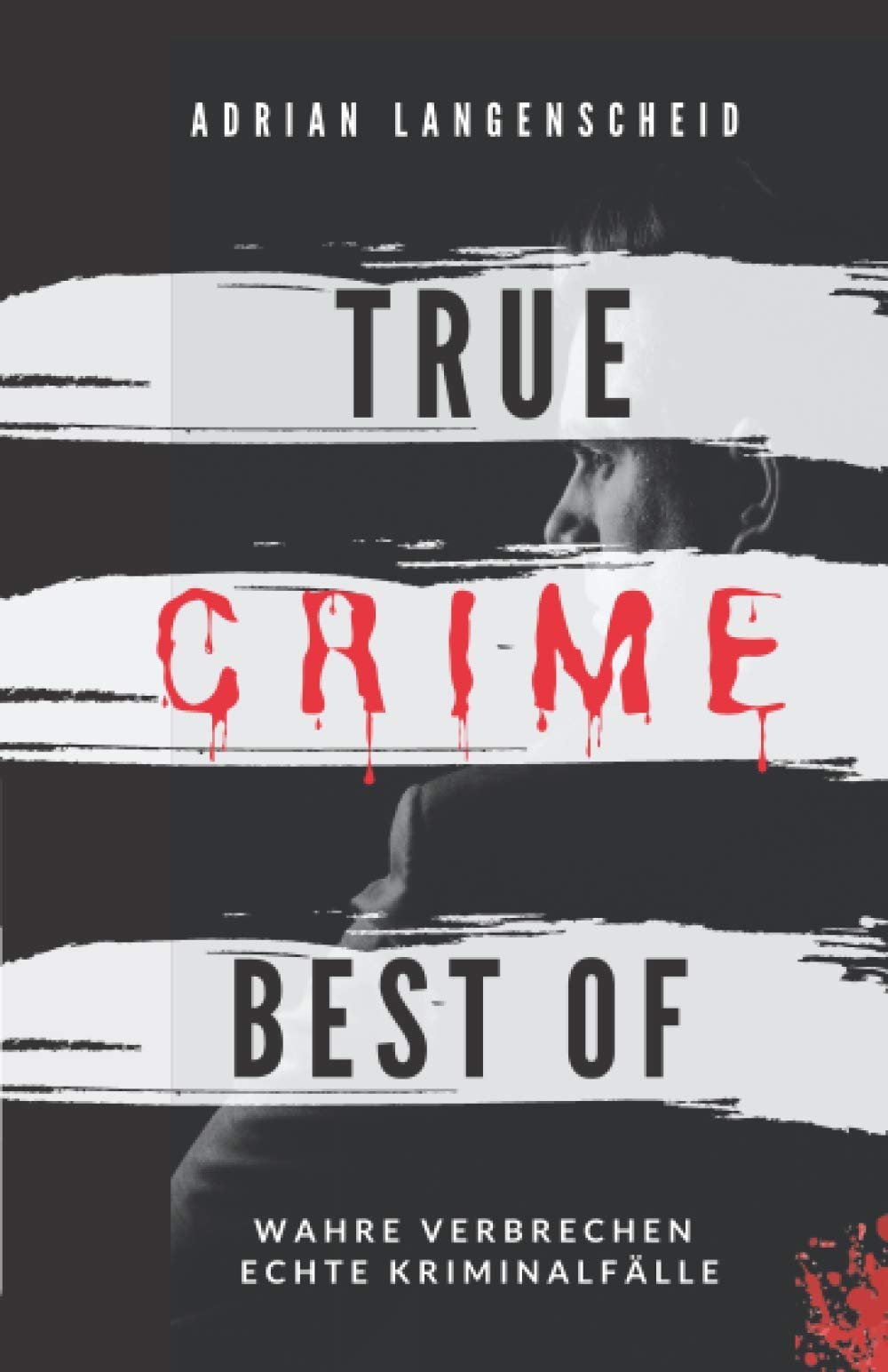 True Crime Best of Wahre Verbrechen – Echte Kriminalfälle: Ein erschütterndes Portrait menschlicher Abgründe. (True Crime International) Law