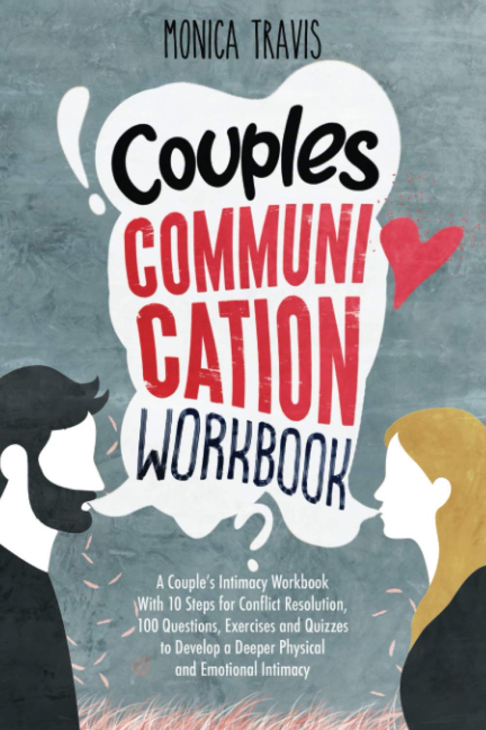 Couples Communication Workbook: A Couple’s Intimacy Workbook With 10 Steps for Conflict Resolution, 100 Questions, Exercises and Quizzes to Develop a Deeper Physical and Emotional Intimacy book