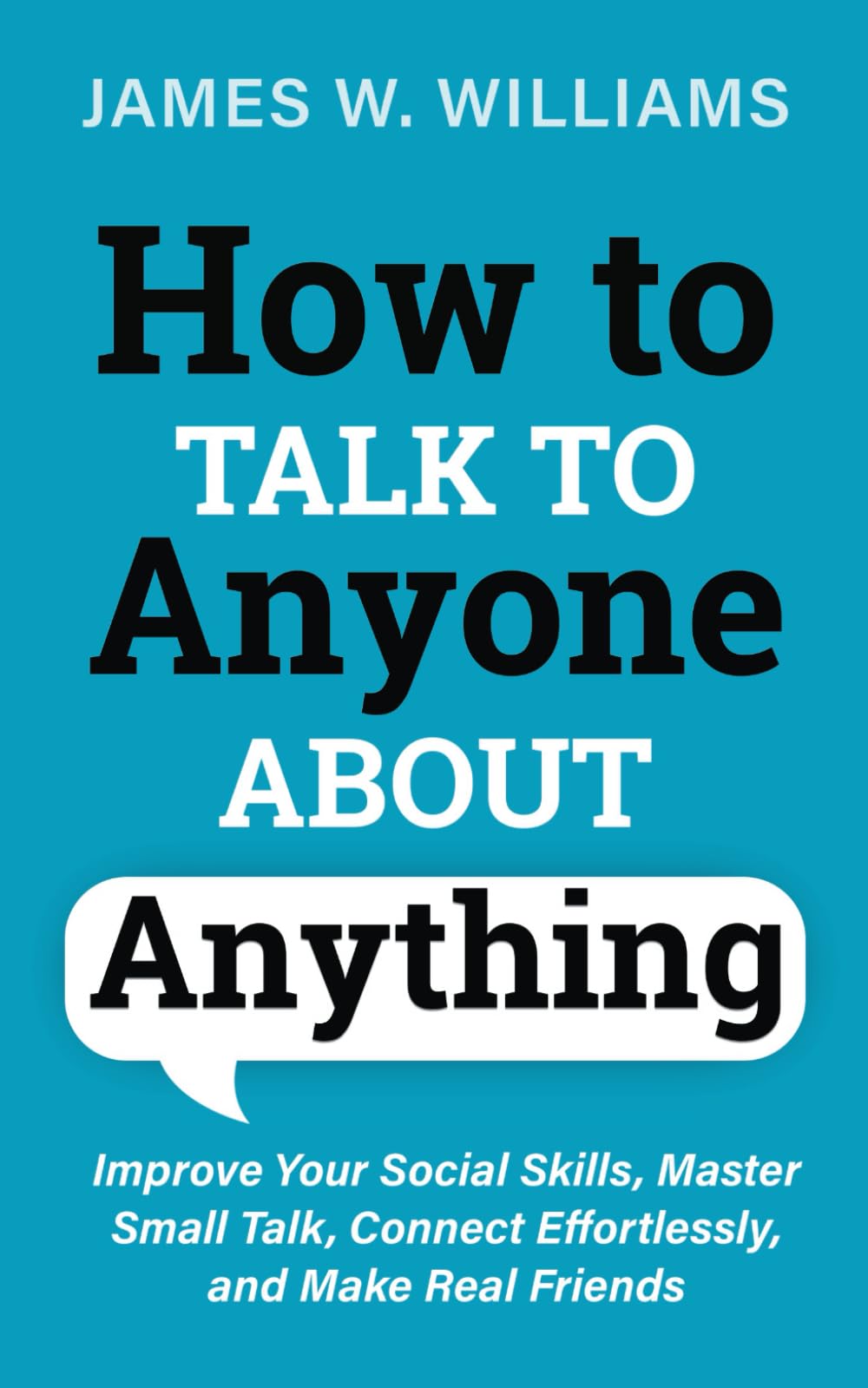 How to Talk to Anyone About Anything: Improve Your Social Skills, Master Small Talk, Connect Effortlessly, and Make Real Friends (Communication Skills Training, Band 1) Books