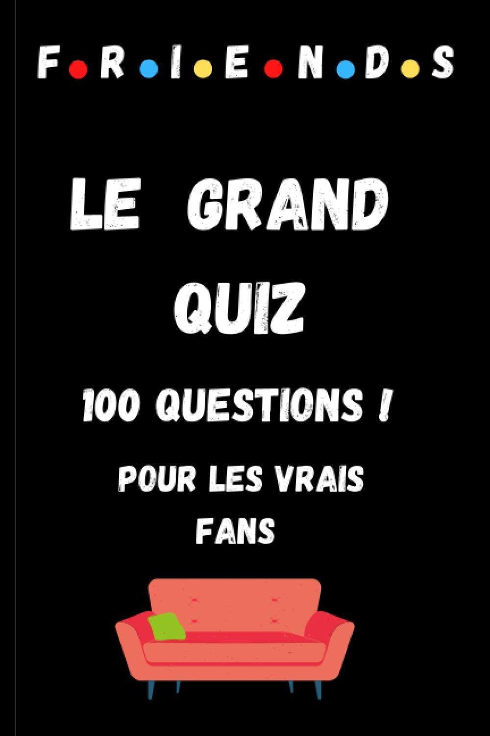 QUIZ FRIENDS: LE GRAND QUIZ : 100 QUESTIONS SUR LA SÉRIE POUR LES VRAIS FANS Reference Books