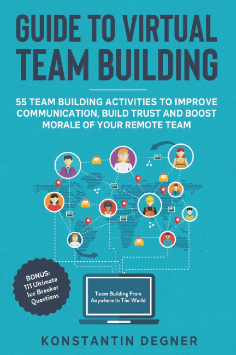Guide to Virtual Team Building - 55 Team Building Activities to Improve Communication, Build Trust and Boost Morale of Your Remote Team: BONUS: 111 Ultimate Ice Breaker Questions Business, Finance & Career