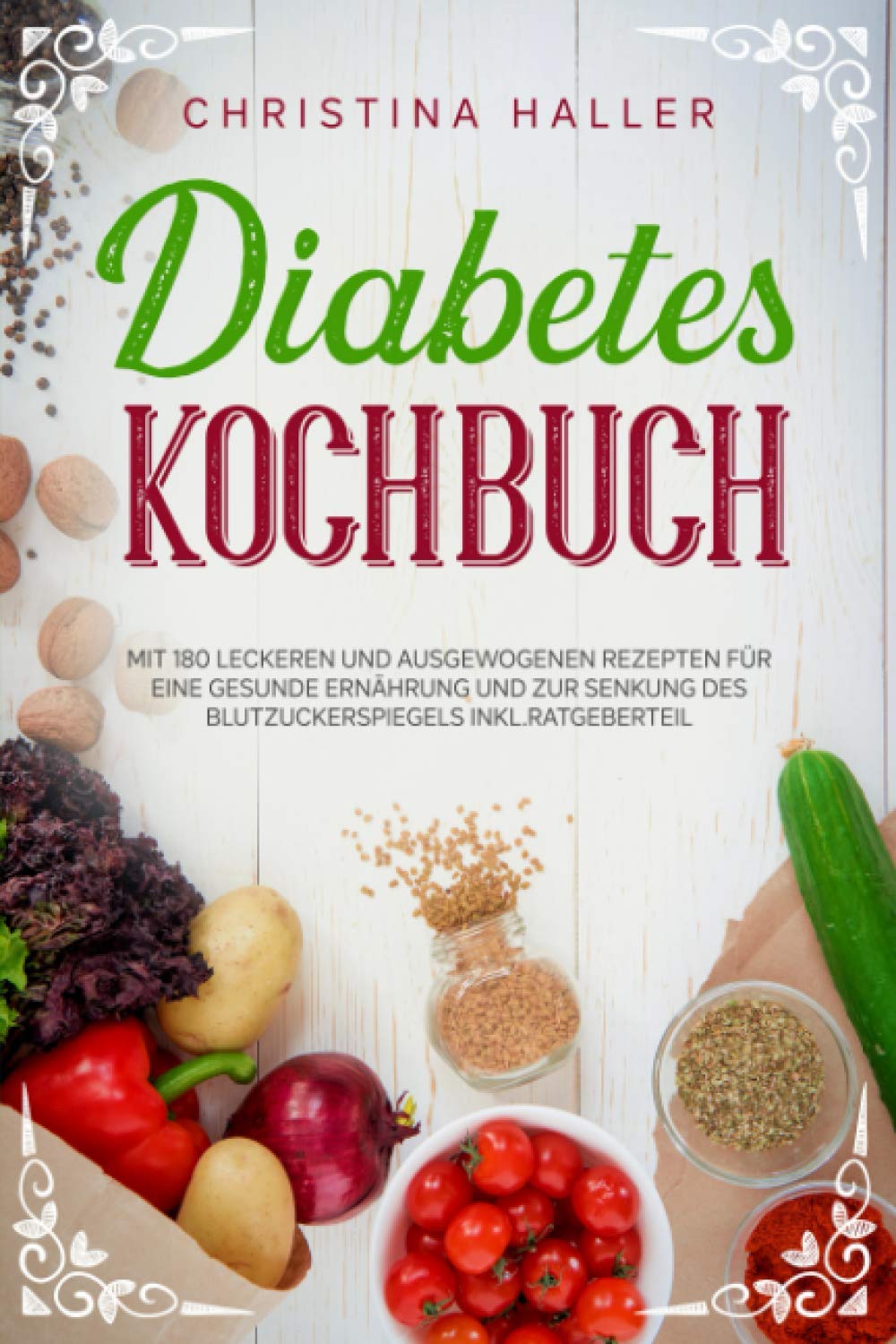 Diabetes Kochbuch: Mit 180 Leckeren und Ausgewogenen Rezepten für eine Gesunde Ernährung und zur Senkung des Blutzuckerspiegels inkl. Ratgeberteil book