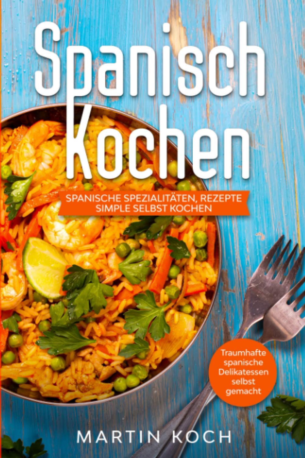 Spanisch Kochen. Spanische Spezialitäten, Rezepte simple selbst kochen.: Traumhafte spanische Delikatessen selbst gemacht. Leisure, Home & Garden