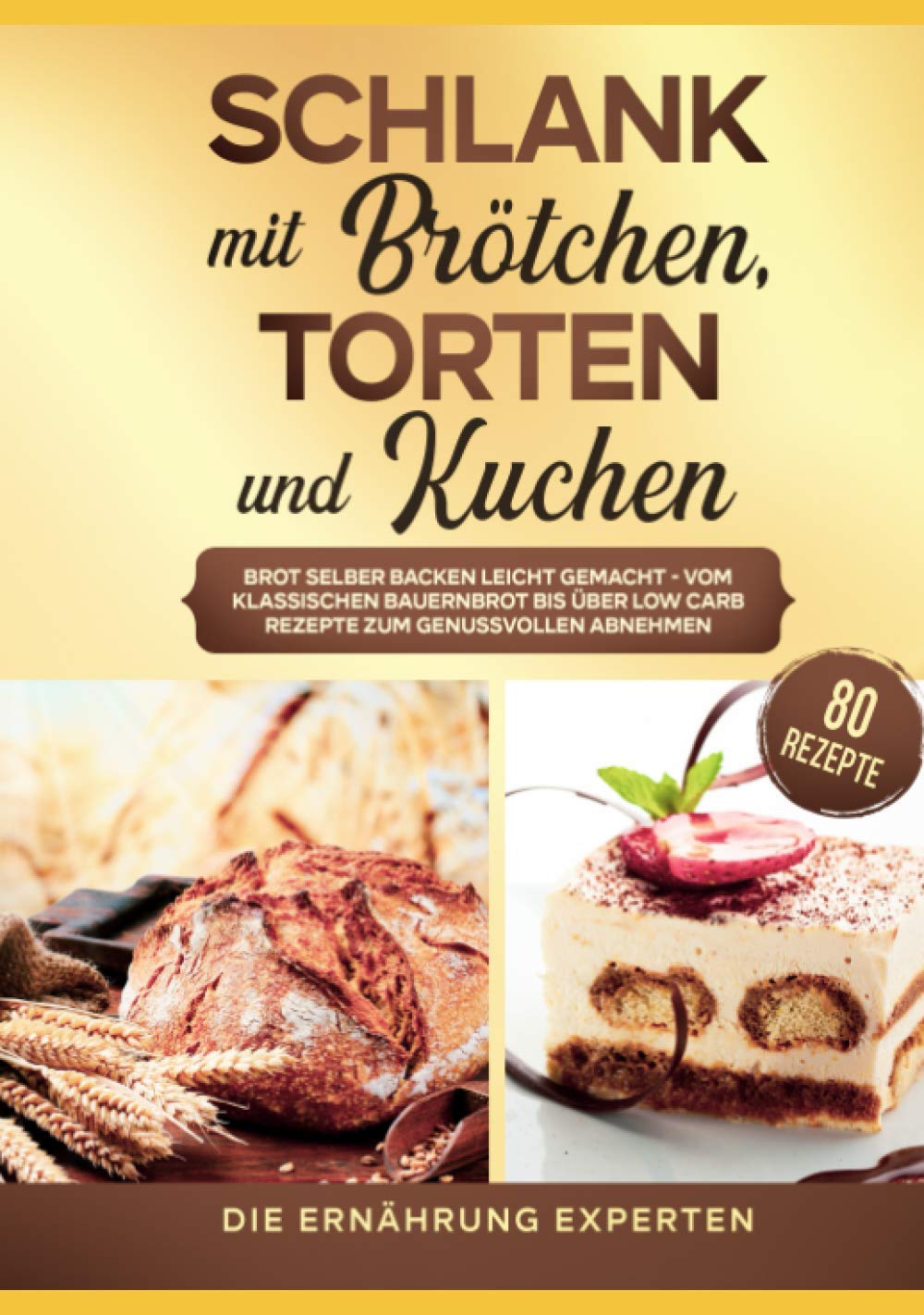 Schlank mit Brötchen, Torten und Kuchen: Brot selber backen leicht gemacht - vom klassischen Bauernbrot bis über Low Carb Rezepte zum genussvollen Abnehmen. inkl. 80 Rezepte Health, Nutrition & Fitness