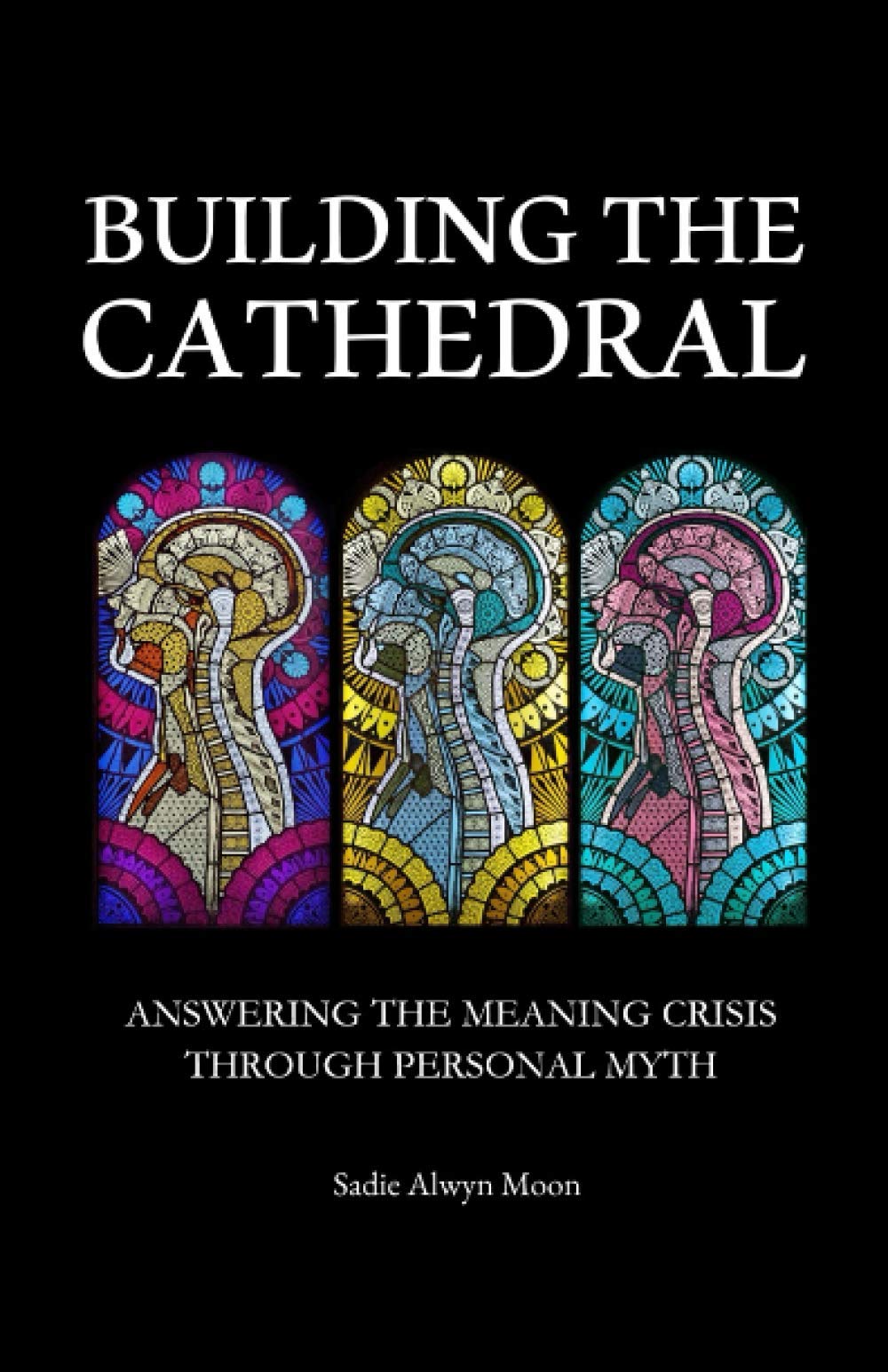 Building the Cathedral: Answering the Meaning Crisis through Personal Myth (Metamodern Spirituality, Band 4) Psychology