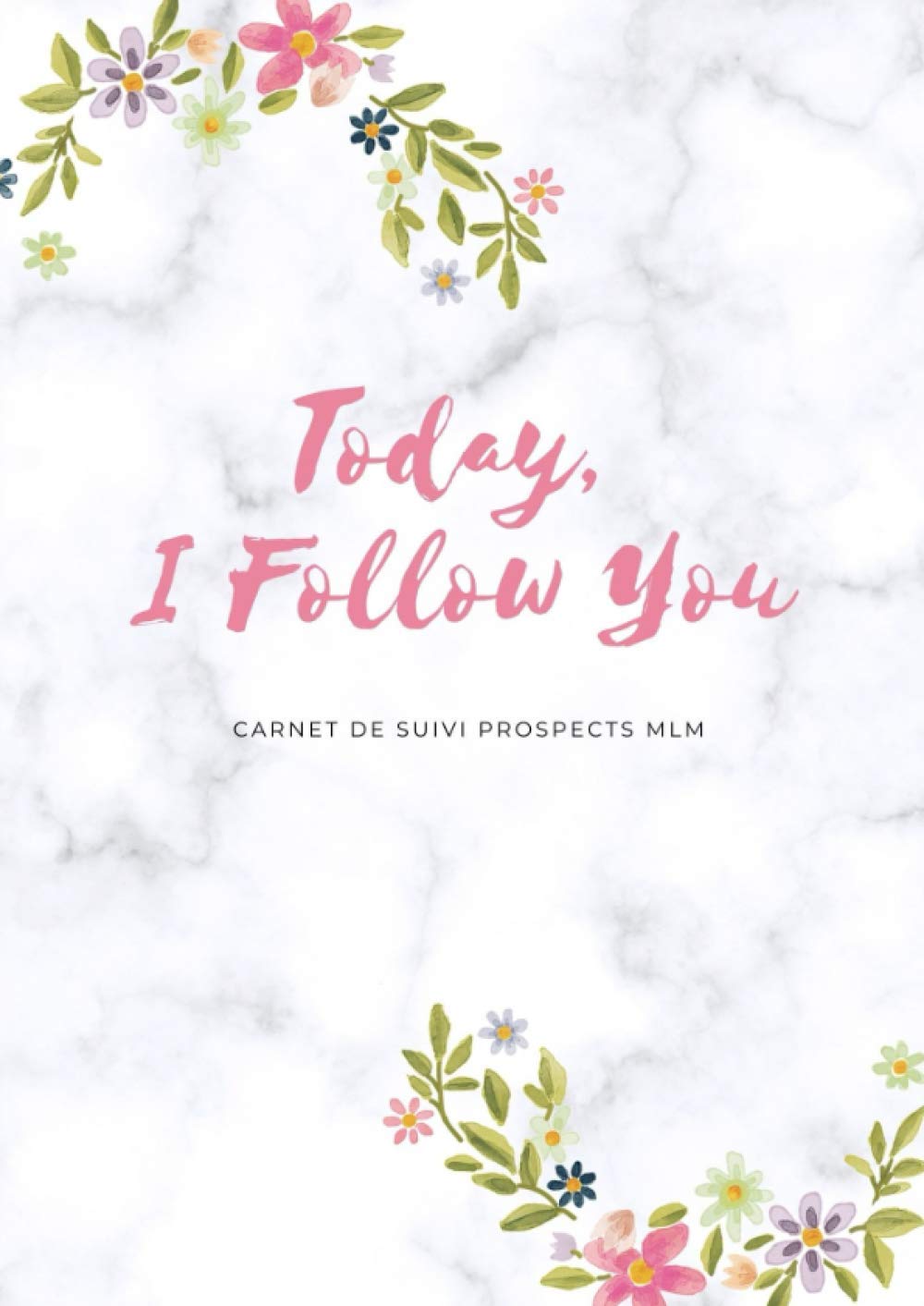 Today, I follow you, carnet de suivi prospects MLM: tableaux de suivi de prospects pour marketeurs de réseau à compléter | 1400 entrées pour relancer ses prospects MLM | format A4 | 2021 Business, Finance & Career