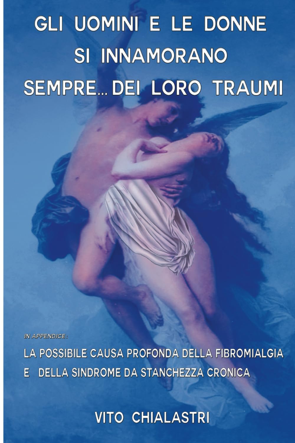 GLI UOMINI E LE DONNE SI INNAMORANO SEMPRE.....DEI LORO TRAUMI: LA POSSIBILE CAUSA PROFONDA DELLA FRIBOMIALGIA E DELLA SINDROME DA STANCHEZZA CRONICA book