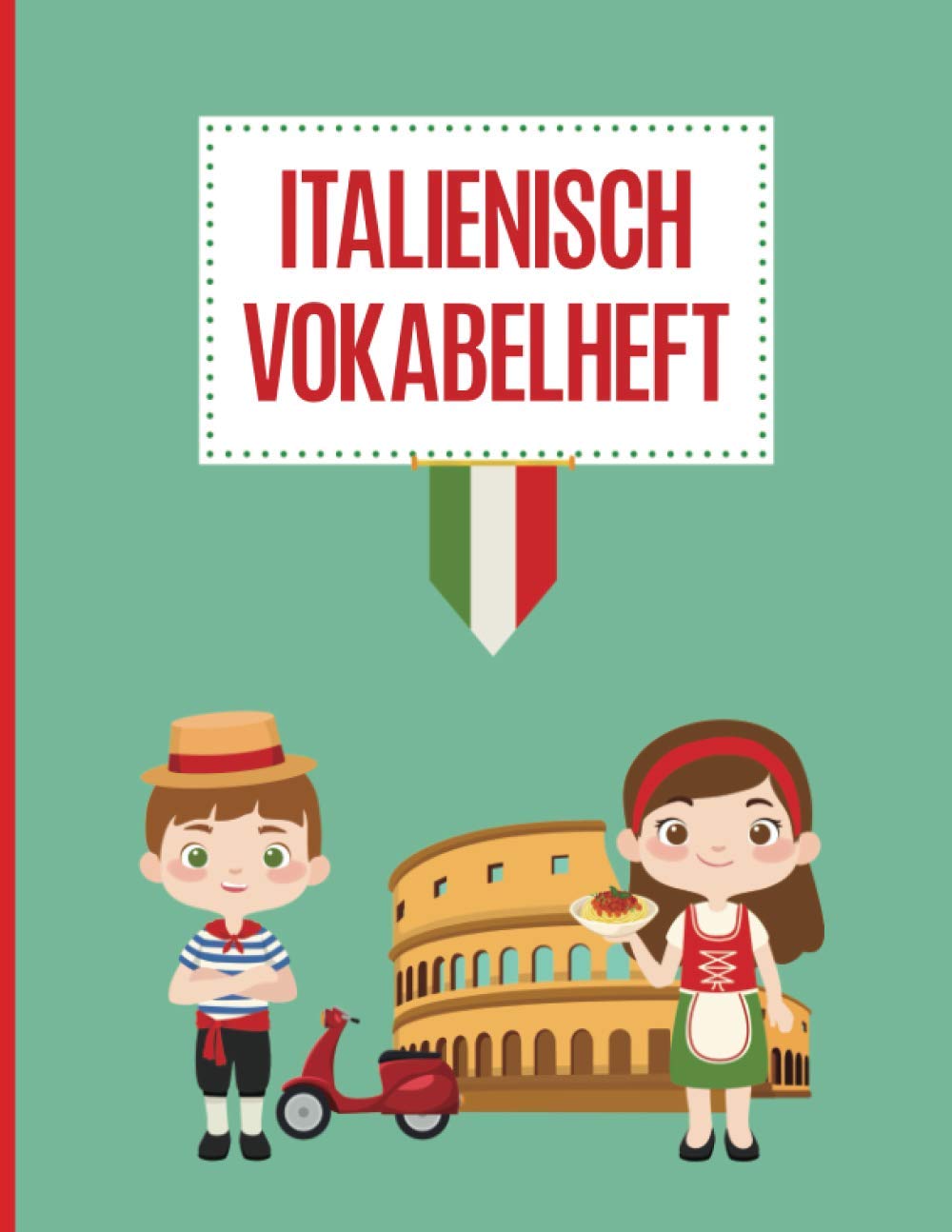 Italienisch Vokabelbuch: Italienisch Lernen für Anfänger und Einsteiger im Vokabelheft mit drei Spalten für Kinder hilft Mädchen und Jungen beim italienisch Sprachkurs in der Schule Foreign Languages ​​& Dictionaries