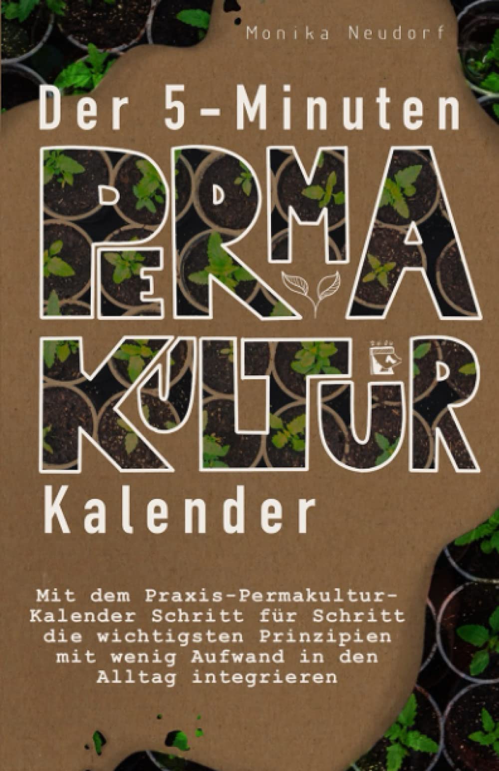 Der 5-Minuten Permakultur Kalender: Mit dem Praxis-Permakultur-Kalender Schritt für Schritt die wichtigsten Prinzipien mit wenig Aufwand in den Alltag integrieren Mathematics