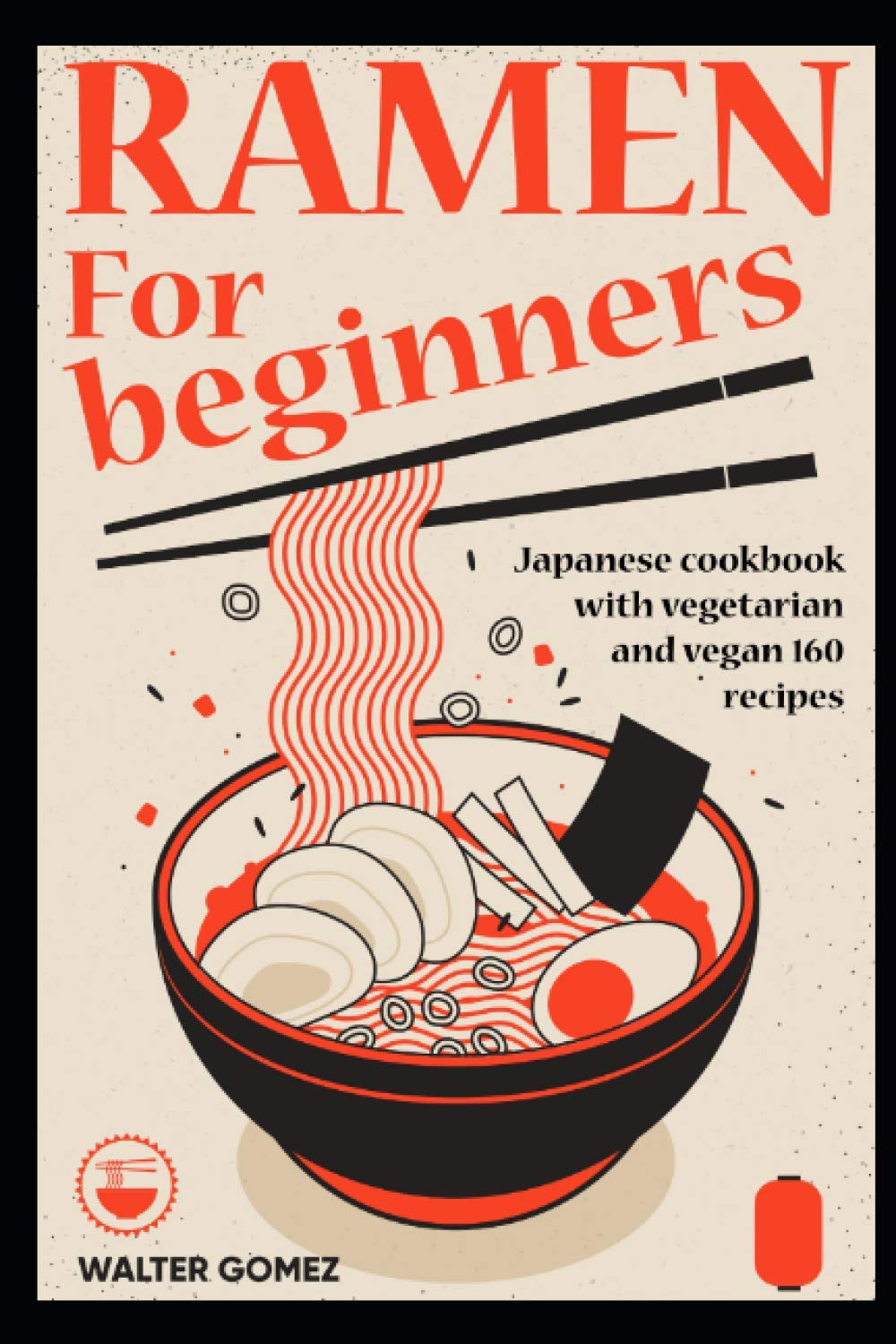 Ramen for beginners: Japanese cookbook with vegetarian and vegan 160 recipes Cooking & Enjoying