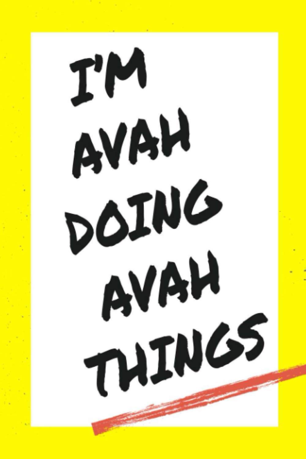 I'm Avah Doing Avah Things: Lined Notebook, custom Avah name, Personalized Journal Gift for Avah, Gift Idea for Avah , 120 Pages, 6 x 9 in Essays & Short Stories