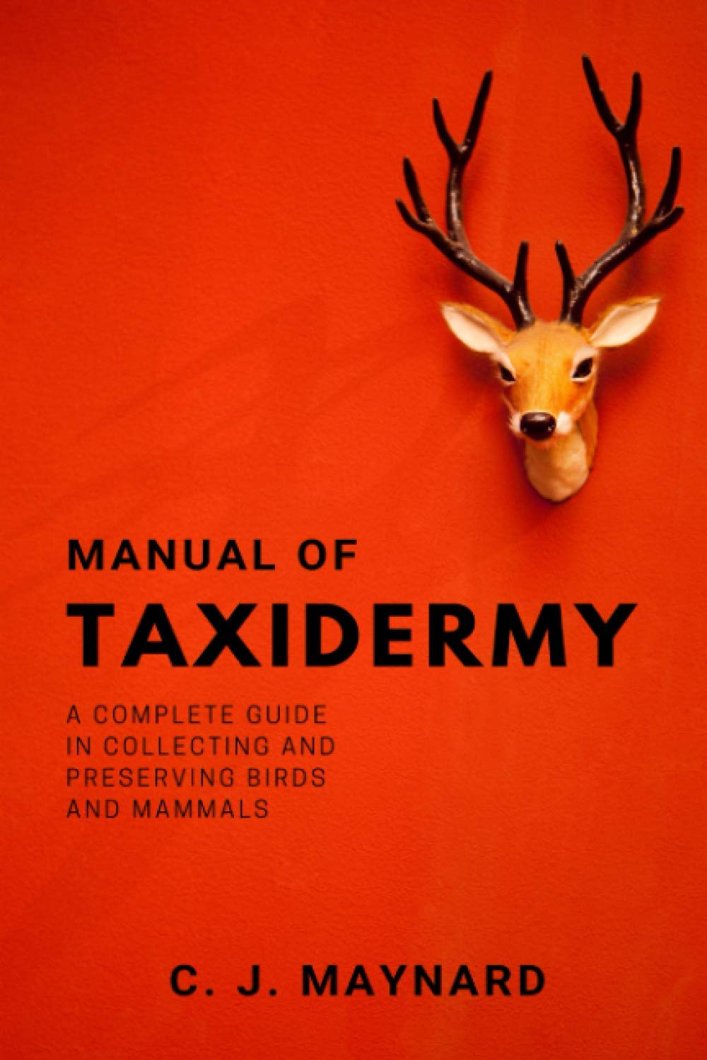 Manual of Taxidermy: A complete guide in collecting and preserving birds and mammals Hobbies & Crafts