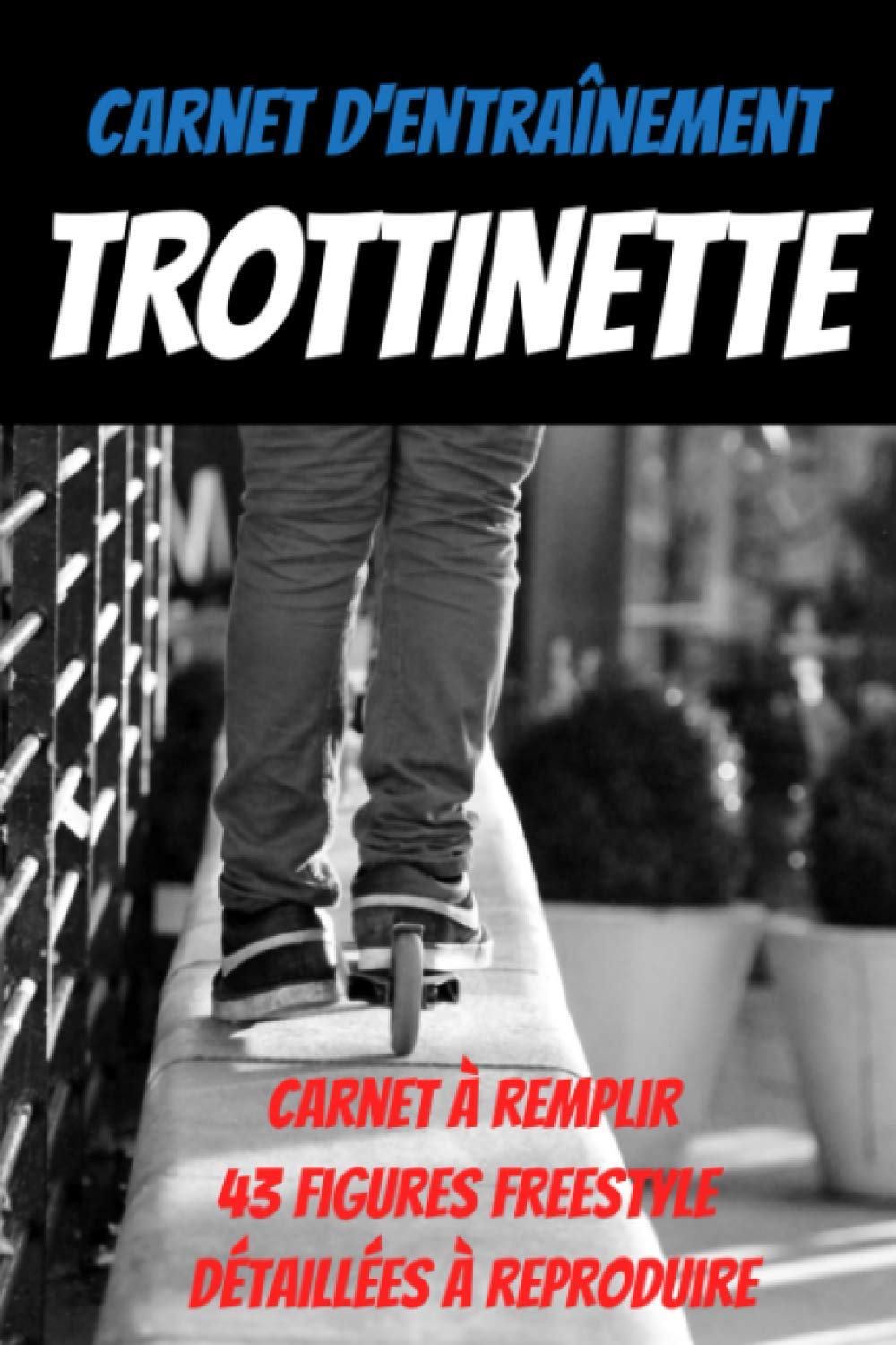 Carnet d'entrainement trottinette:43 figures freestyle à reproduire-carnet de suivi entraînement-carnet du rider: trottinette enfant-freestyle ... skate-tricks skateboard-board skateboard book