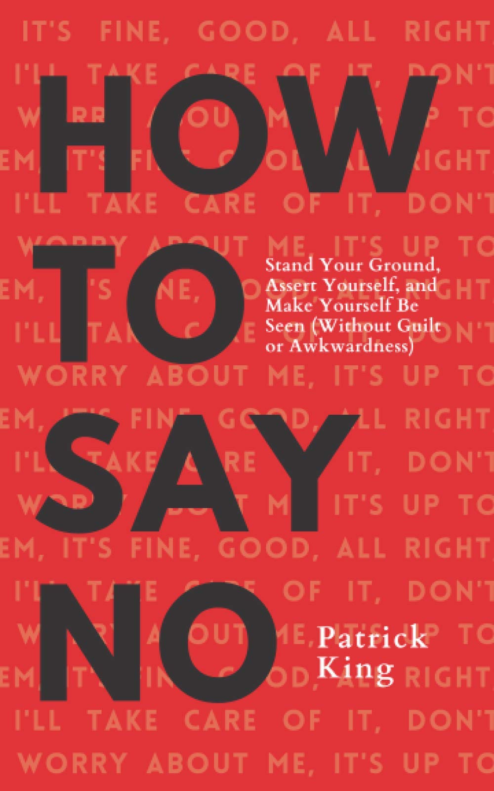 How To Say No: Stand Your Ground, Assert Yourself, and Make Yourself Be Seen (Without Guilt or Awkwardness) book