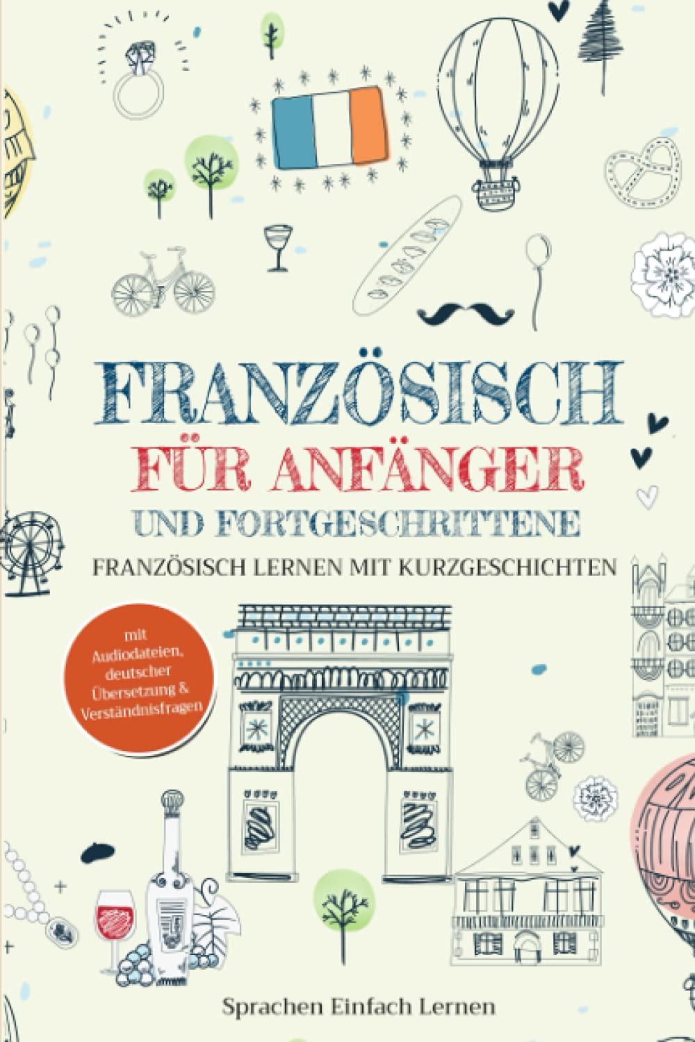 Französisch für Anfänger und Fortgeschrittene: Französisch lernen mit Kurzgeschichten (mit Audiodateien, deutscher Übersetzung & Verständnisfragen) Foreign Languages ​​& Dictionaries