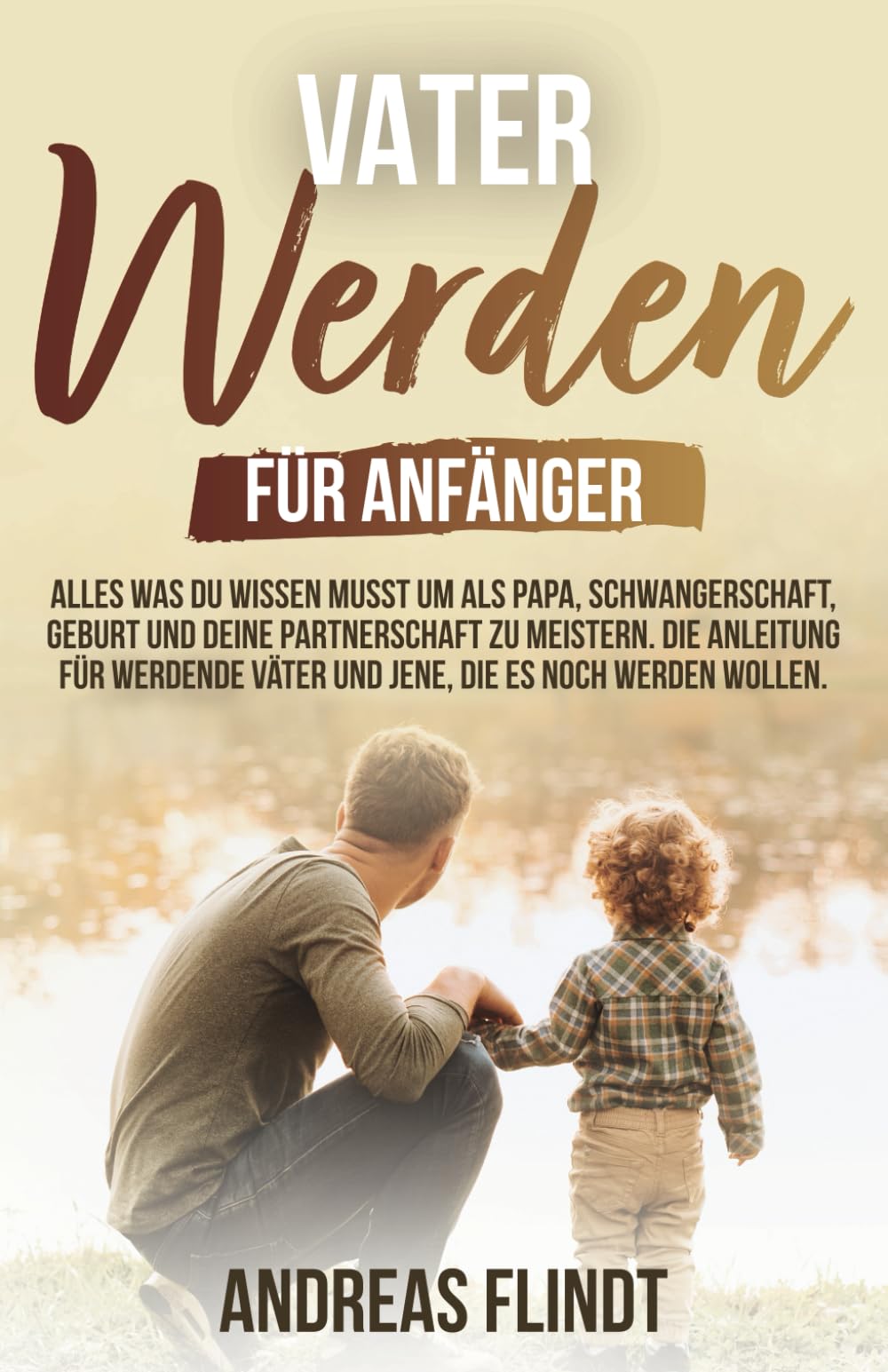 Vater werden für Anfänger! - Alles was du wissen musst um als Papa, Schwangerschaft, Geburt und deine Partnerschaft zu meistern. Die Anleitung für werdende Väter und jene, die es noch werden wollen Contemporary literature Books