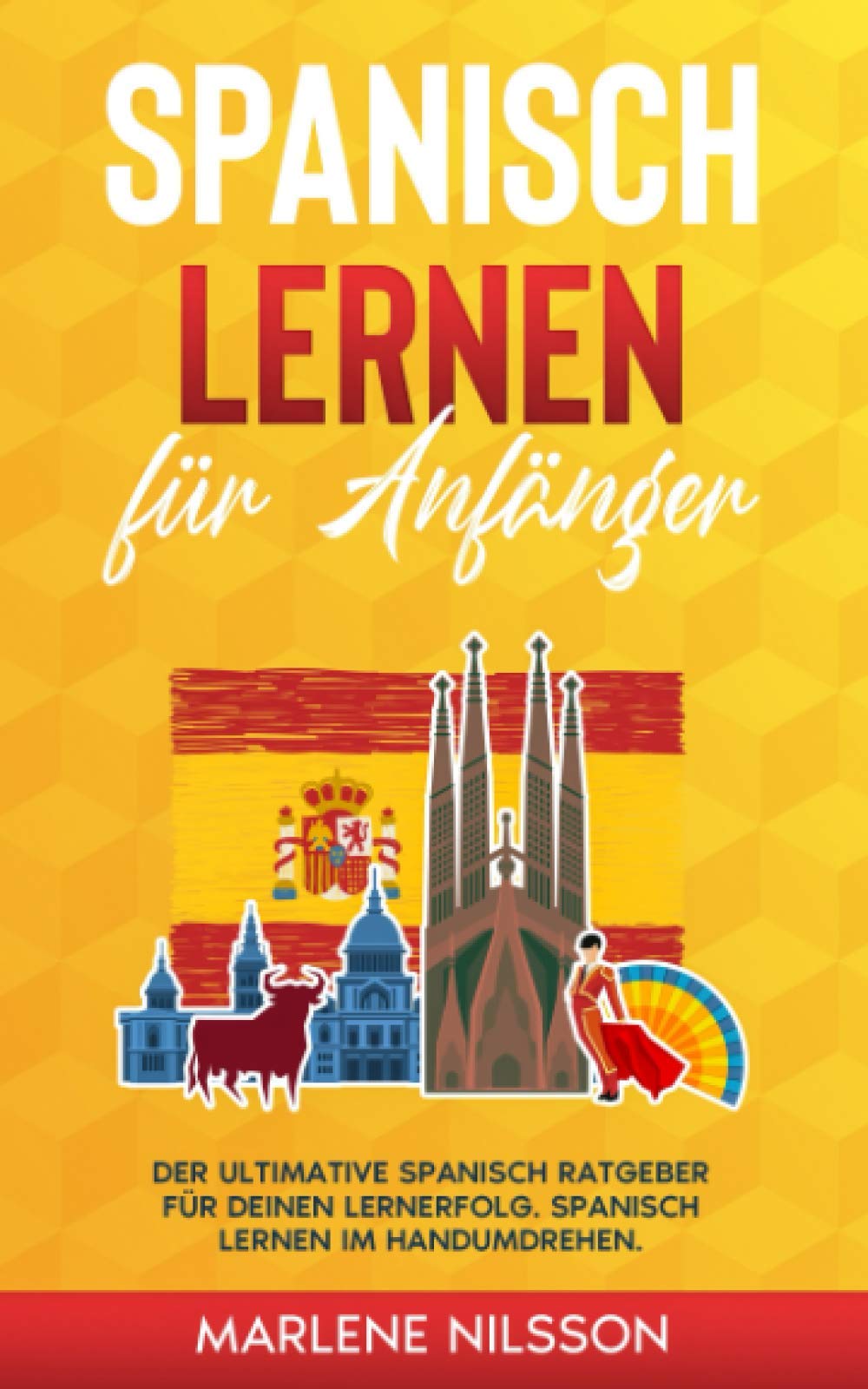Spanisch lernen für Anfänger: Der Ultimative Spanisch Ratgeber für deinen Lernerfolg. Spanisch lernen im Handumdrehen. Foreign Languages ​​& Dictionaries