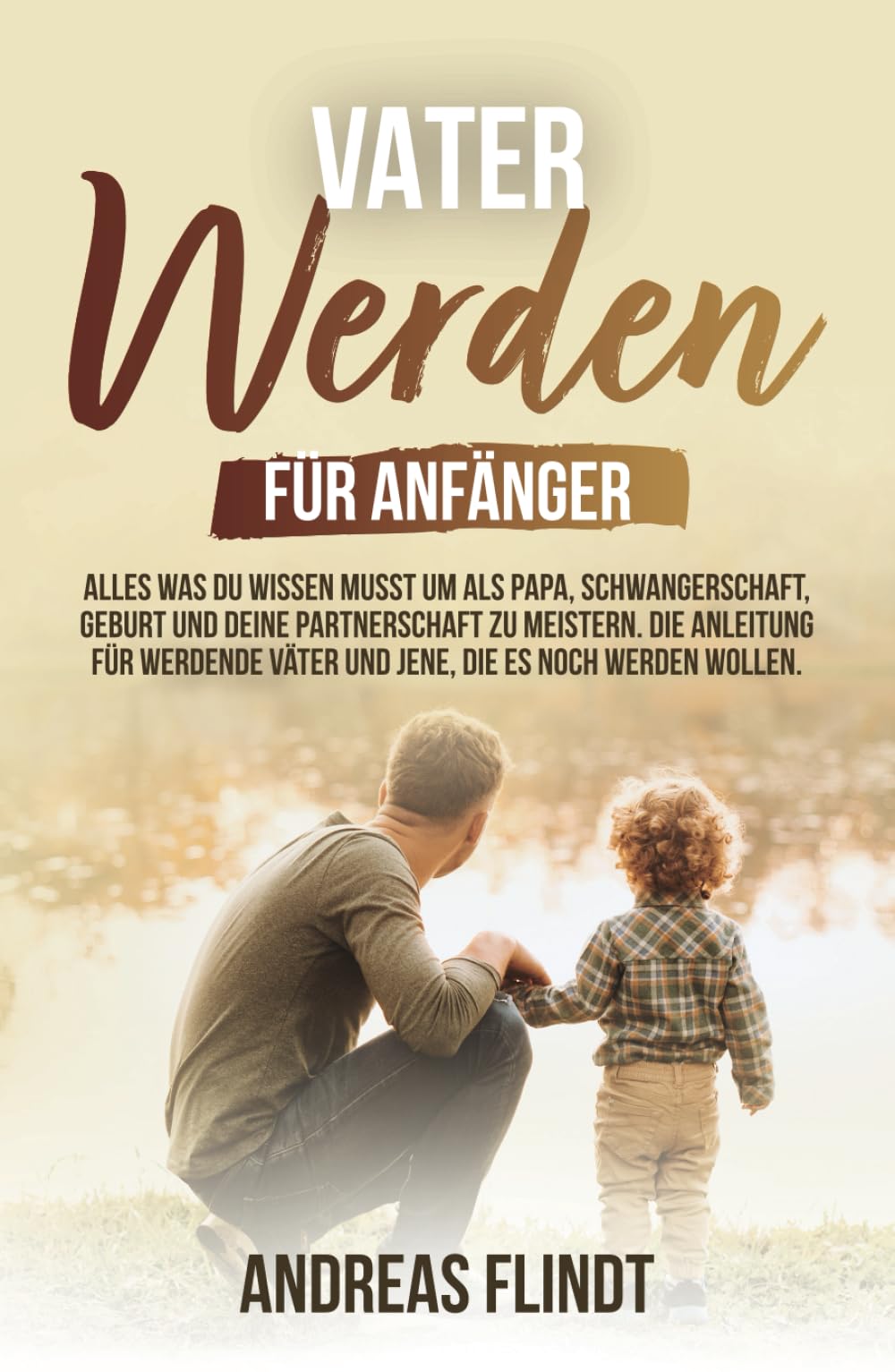 Vater werden für Anfänger! - Alles was du wissen musst um als Papa, Schwangerschaft, Geburt und deine Partnerschaft zu meistern. Die Anleitung für werdende Väter und jene, die es noch werden wollen book