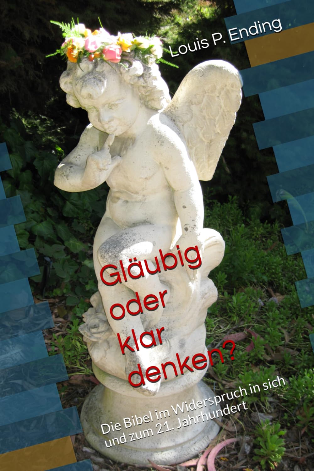 Gläubig oder klar denken?: Die Bibel im Widerspruch in sich und zum 21. Jahrhundert Religion & Esotericism