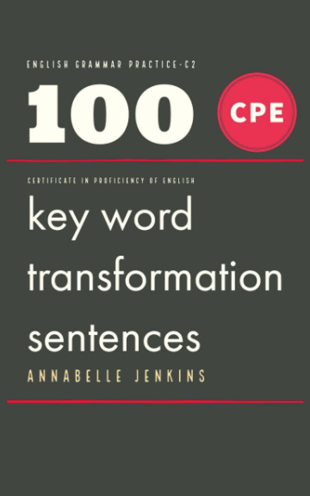 English Grammar Practice - C2 - Certificate in Proficiency of English: 100 CPE Key word transformation sentences Learning & Reference